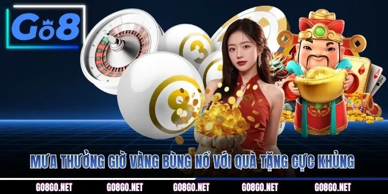 Mưa thưởng giờ vàng bùng nổ với quà tặng cực khủng