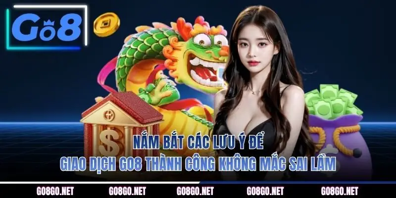 Nắm bắt các lưu ý để giao dịch GO8 thành công không mắc sai lầm